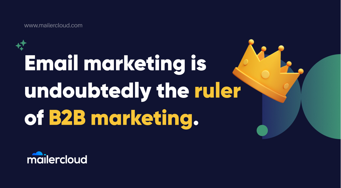 Email marketing is undoubtedly the ruler of B2B marketing.
